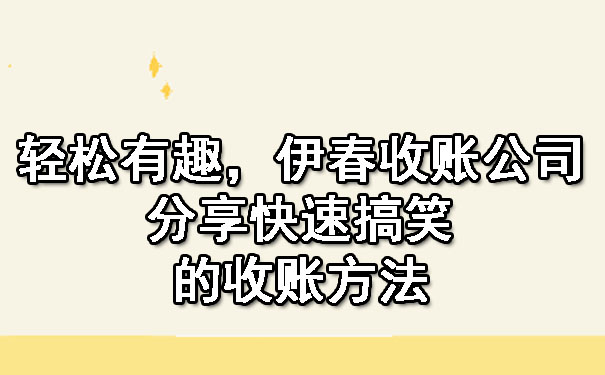 轻松有趣，伊春收账公司分享快速搞笑的收账方法