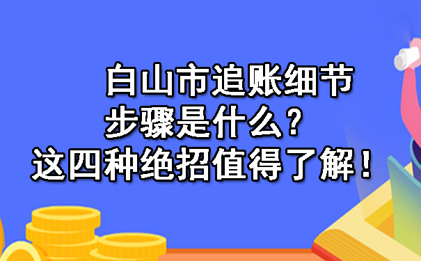 白山市追账细节步骤是什么？这四种绝招值得了解！